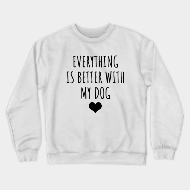 Everything is better with my dog Crewneck Sweatshirt by LunaMay